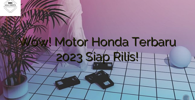 Wow! Motor Honda Terbaru 2023 Siap Rilis!
