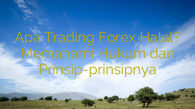 Apa Trading Forex Halal? Memahami Hukum dan Prinsip-prinsipnya