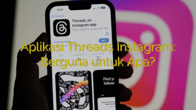Aplikasi Threads Instagram: Berguna untuk Apa?