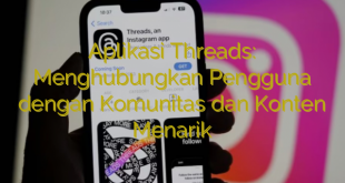 Aplikasi Threads: Menghubungkan Pengguna dengan Komunitas dan Konten Menarik