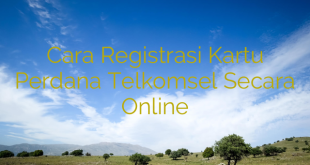 Cara Registrasi Kartu Perdana Telkomsel Secara Online