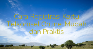 Cara Registrasi Kartu Telkomsel Online: Mudah dan Praktis