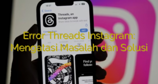 Error Threads Instagram: Mengatasi Masalah dan Solusi