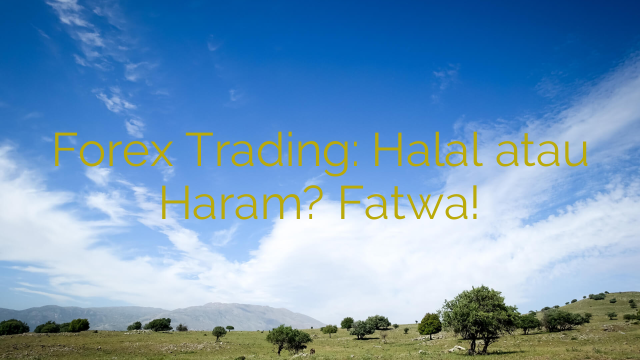 Forex Trading: Halal atau Haram? Fatwa!