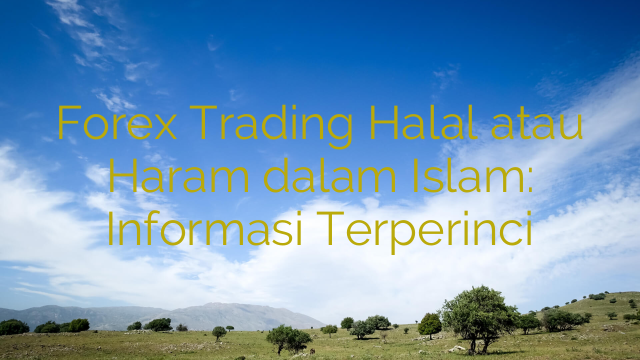 Forex Trading Halal atau Haram dalam Islam: Informasi Terperinci