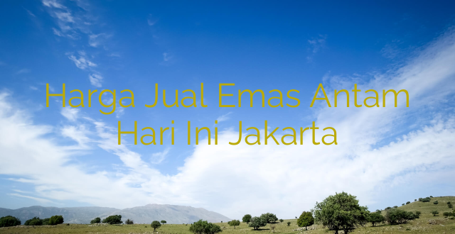 Harga Jual Emas Antam Hari Ini Jakarta