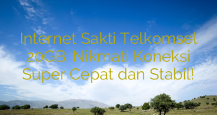 Internet Sakti Telkomsel 20GB: Nikmati Koneksi Super Cepat dan Stabil!