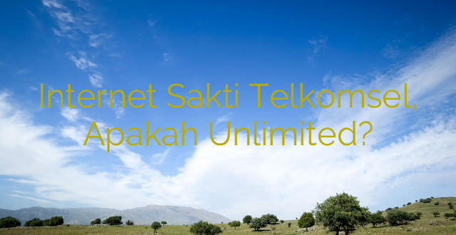 Internet Sakti Telkomsel, Apakah Unlimited?