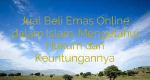 Jual Beli Emas Online dalam Islam: Mengetahui Hukum dan Keuntungannya