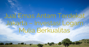 Jual Emas Antam Terdekat Jakarta – Investasi Logam Mulia Berkualitas