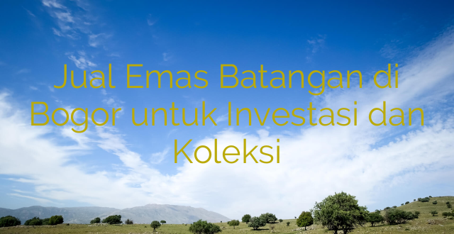 Jual Emas Batangan di Bogor untuk Investasi dan Koleksi