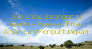 Jual Emas Batangan di Jakarta – Investasi Emas Aman dan Menguntungkan