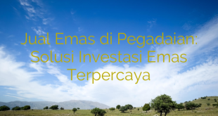 Jual Emas di Pegadaian: Solusi Investasi Emas Terpercaya