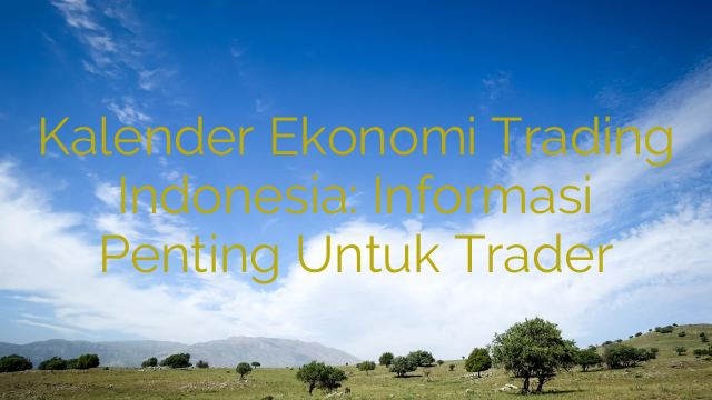 Kalender Ekonomi Trading Indonesia: Informasi Penting Untuk Trader