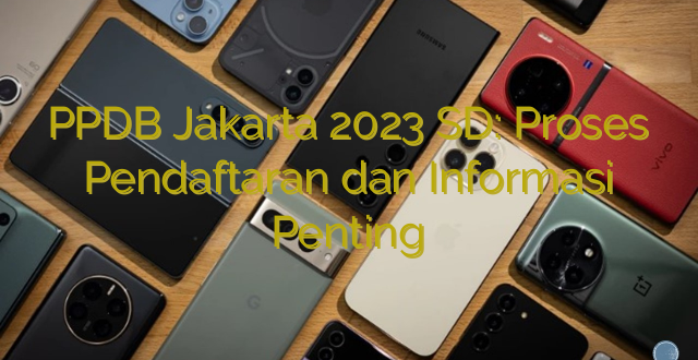 PPDB Jakarta 2023 SD: Proses Pendaftaran dan Informasi Penting