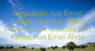 Pegadaian Jual Emas Antam Terdekat: Solusi Praktis Untuk Investasi dan Kebutuhan Emas Anda