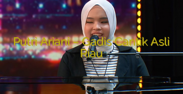 Putri Ariani – Gadis Cantik Asli Riau