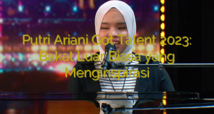 Putri Ariani Got Talent 2023: Bakat Luar Biasa yang Menginspirasi