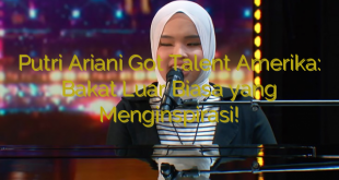 Putri Ariani Got Talent Amerika: Bakat Luar Biasa yang Menginspirasi!