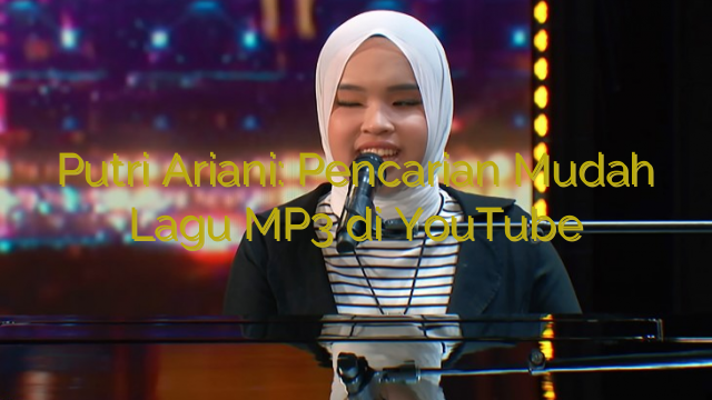 Putri Ariani: Pencarian Mudah Lagu MP3 di YouTube