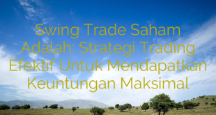 Swing Trade Saham Adalah: Strategi Trading Efektif Untuk Mendapatkan Keuntungan Maksimal