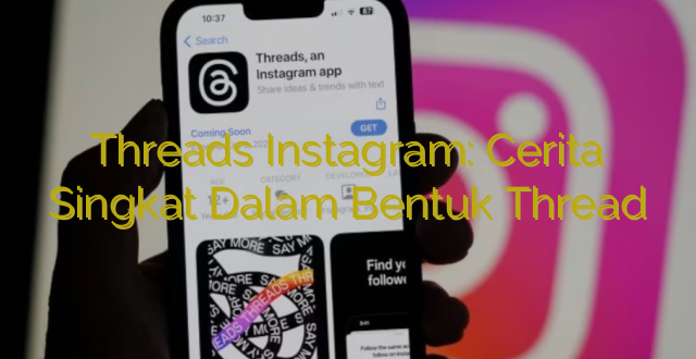 Threads Instagram: Cerita Singkat Dalam Bentuk Thread