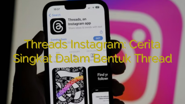 Threads Instagram: Cerita Singkat Dalam Bentuk Thread