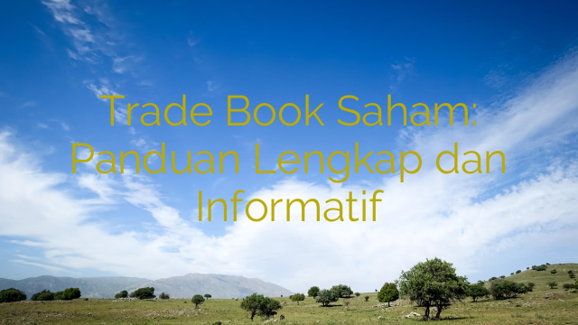 Trade Book Saham: Panduan Lengkap dan Informatif