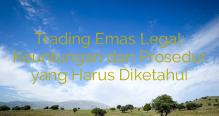 Trading Emas Legal: Keuntungan dan Prosedur yang Harus Diketahui