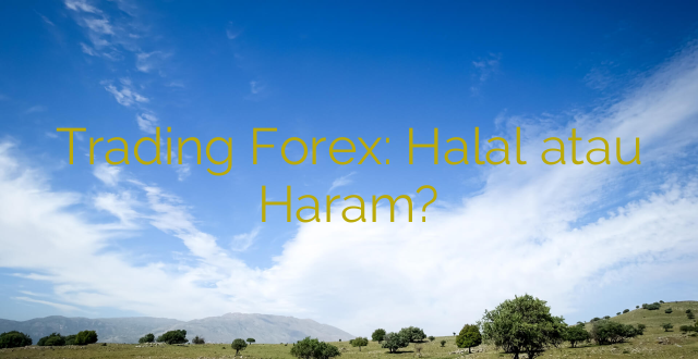 Trading Forex: Halal atau Haram?