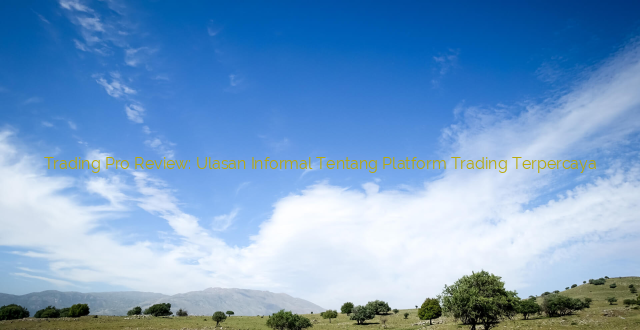 Trading Pro Review: Ulasan Informal Tentang Platform Trading Terpercaya