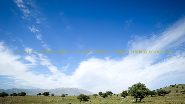 Trading Pro Review: Ulasan Informal Tentang Platform Trading Terpercaya