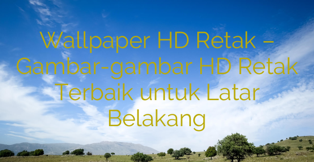 Wallpaper HD Retak – Gambar-gambar HD Retak Terbaik untuk Latar Belakang