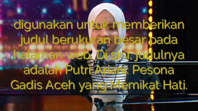 digunakan untuk memberikan judul berukuran besar pada halaman web. Di sini, judulnya adalah Putri Ariani: Pesona Gadis Aceh yang Memikat Hati.
