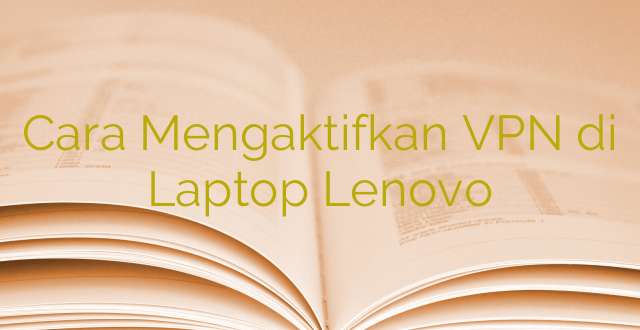 Cara Mengaktifkan VPN di Laptop Lenovo