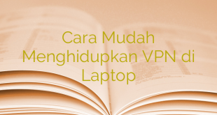 Cara Mudah Menghidupkan VPN di Laptop