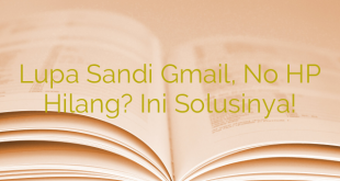 Lupa Sandi Gmail, No HP Hilang? Ini Solusinya!