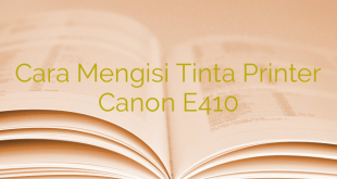 Cara Mengisi Tinta Printer Canon E410