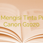 Cara Mengisi Tinta Printer Canon G1020