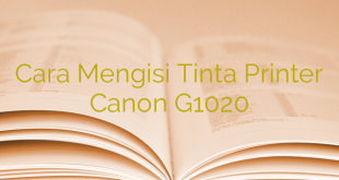 Cara Mengisi Tinta Printer Canon G1020