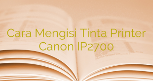 Cara Mengisi Tinta Printer Canon IP2700