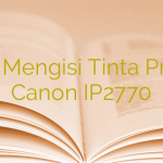 Cara Mengisi Tinta Printer Canon IP2770