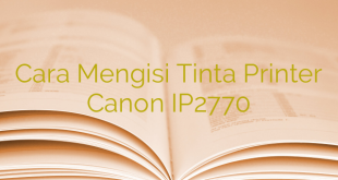 Cara Mengisi Tinta Printer Canon IP2770