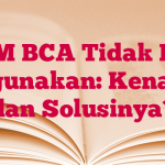 ATM BCA Tidak Bisa Digunakan: Kenapa dan Solusinya?