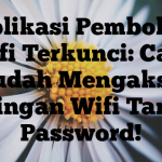 Aplikasi Pembobol Wifi Terkunci: Cara Mudah Mengakses Jaringan Wifi Tanpa Password!