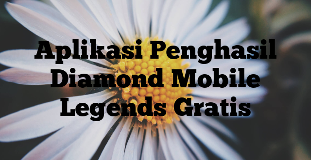 Aplikasi Penghasil Diamond Mobile Legends Gratis
