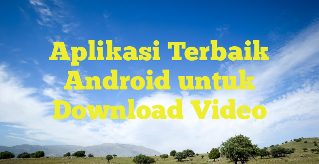 Aplikasi Terbaik Android untuk Download Video