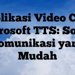 Aplikasi Video Call Microsoft TTS: Solusi Komunikasi yang Mudah