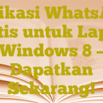 Aplikasi WhatsApp Gratis untuk Laptop Windows 8 – Dapatkan Sekarang!