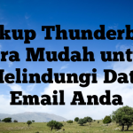Backup Thunderbird: Cara Mudah untuk Melindungi Data Email Anda